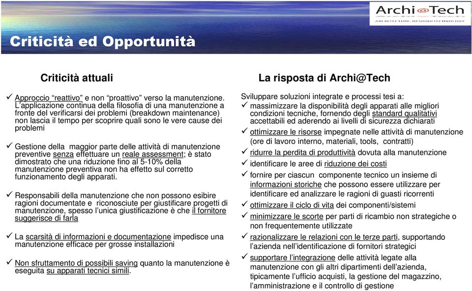 Gestione della maggior parte delle attività di manutenzione preventive senza effettuare un reale assessment; è stato dimostrato che una riduzione fino al 5-10% della manutenzione preventiva non ha