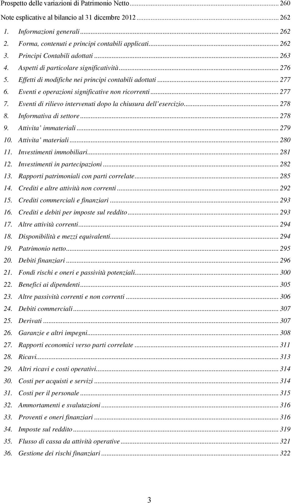 .. 277 7. Eventi di rilievo intervenuti dopo la chiusura dell esercizio... 278 8. Informativa di settore... 278 9. Attivita immateriali... 279 10. Attivita materiali... 280 11.
