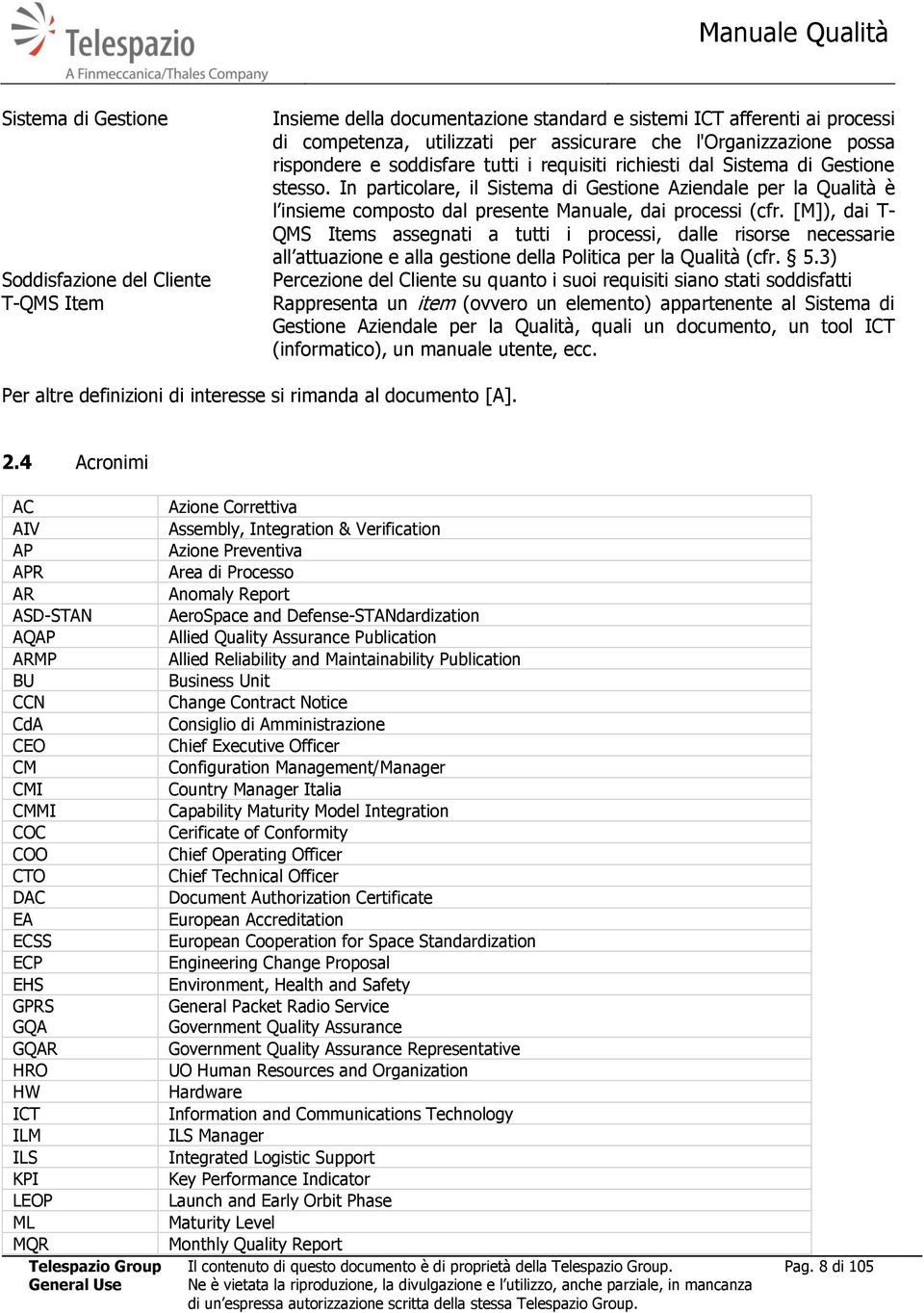 In particolare, il Sistema di Gestione Aziendale per la Qualità è l insieme composto dal presente Manuale, dai processi (cfr.