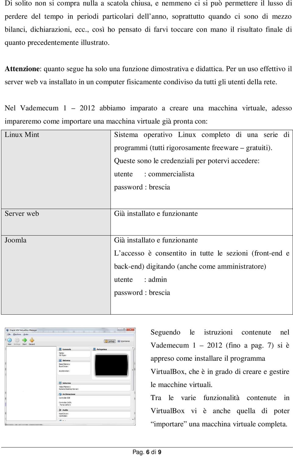 Per un uso effettivo il server web va installato in un computer fisicamente condiviso da tutti gli utenti della rete.