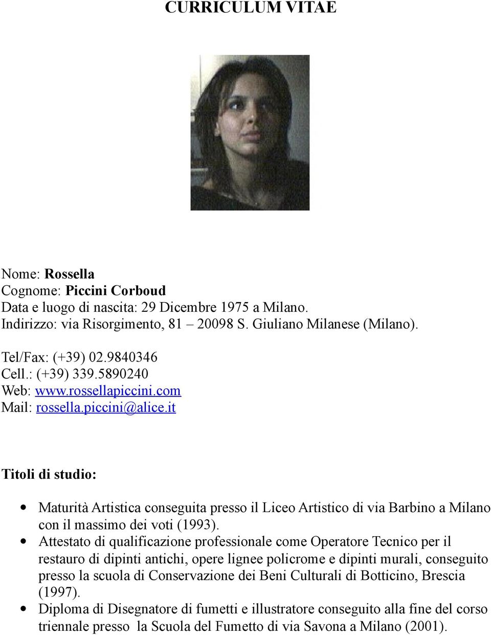 it Titoli di studio: Maturità Artistica conseguita presso il Liceo Artistico di via Barbino a Milano con il massimo dei voti (1993).
