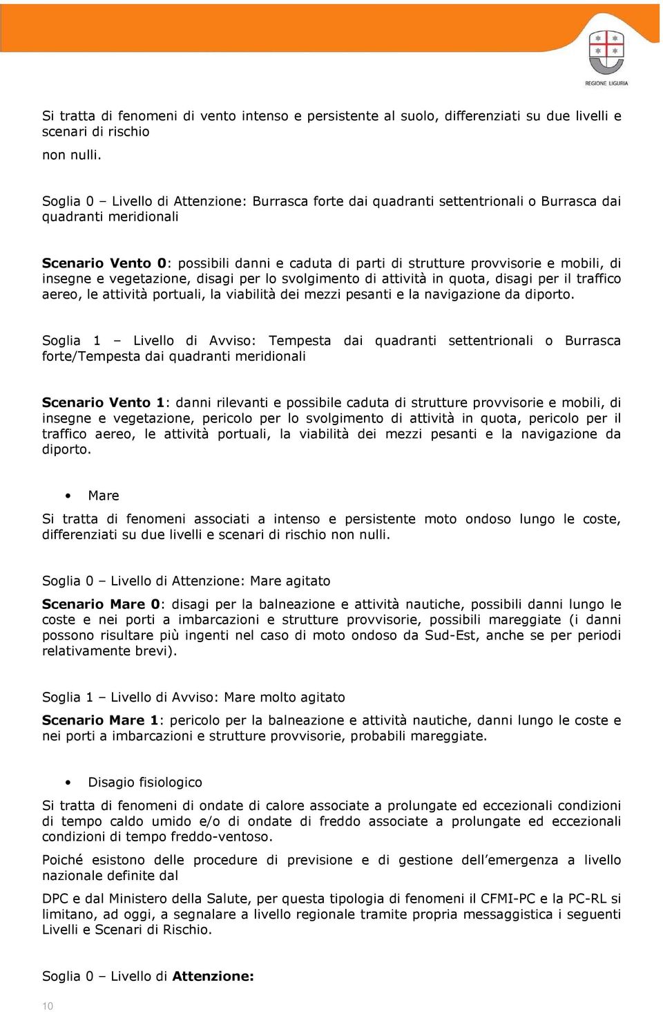 di insegne e vegetazione, disagi per lo svolgimento di attività in quota, disagi per il traffico aereo, le attività portuali, la viabilità dei mezzi pesanti e la navigazione da diporto.