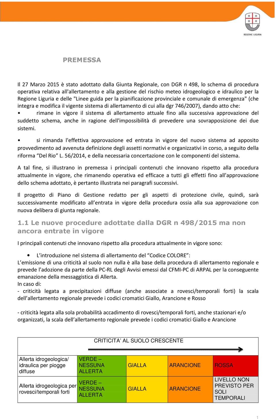 dando atto che: rimane in vigore il sistema di allertamento attuale fino alla successiva approvazione del suddetto schema, anche in ragione dell'impossibilità di prevedere una sovrapposizione dei due