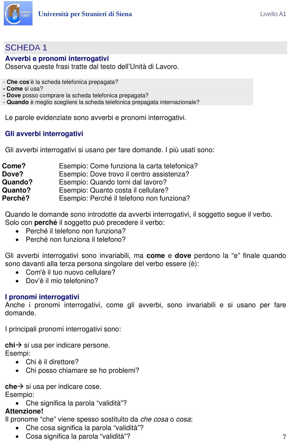 Gli avverbi interrogativi Gli avverbi interrogativi si usano per fare domande. I più usati sono: Come? Dove? Quando? Quanto? Perché? Esempio: Come funziona la carta telefonica?