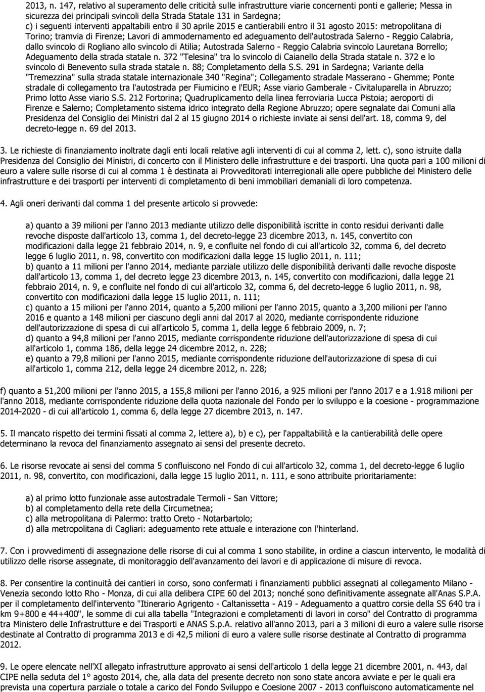 interventi appaltabili entro il 30 aprile 2015 e cantierabili entro il 31 agosto 2015: metropolitana di Torino; tramvia di Firenze; Lavori di ammodernamento ed adeguamento dell'autostrada Salerno -