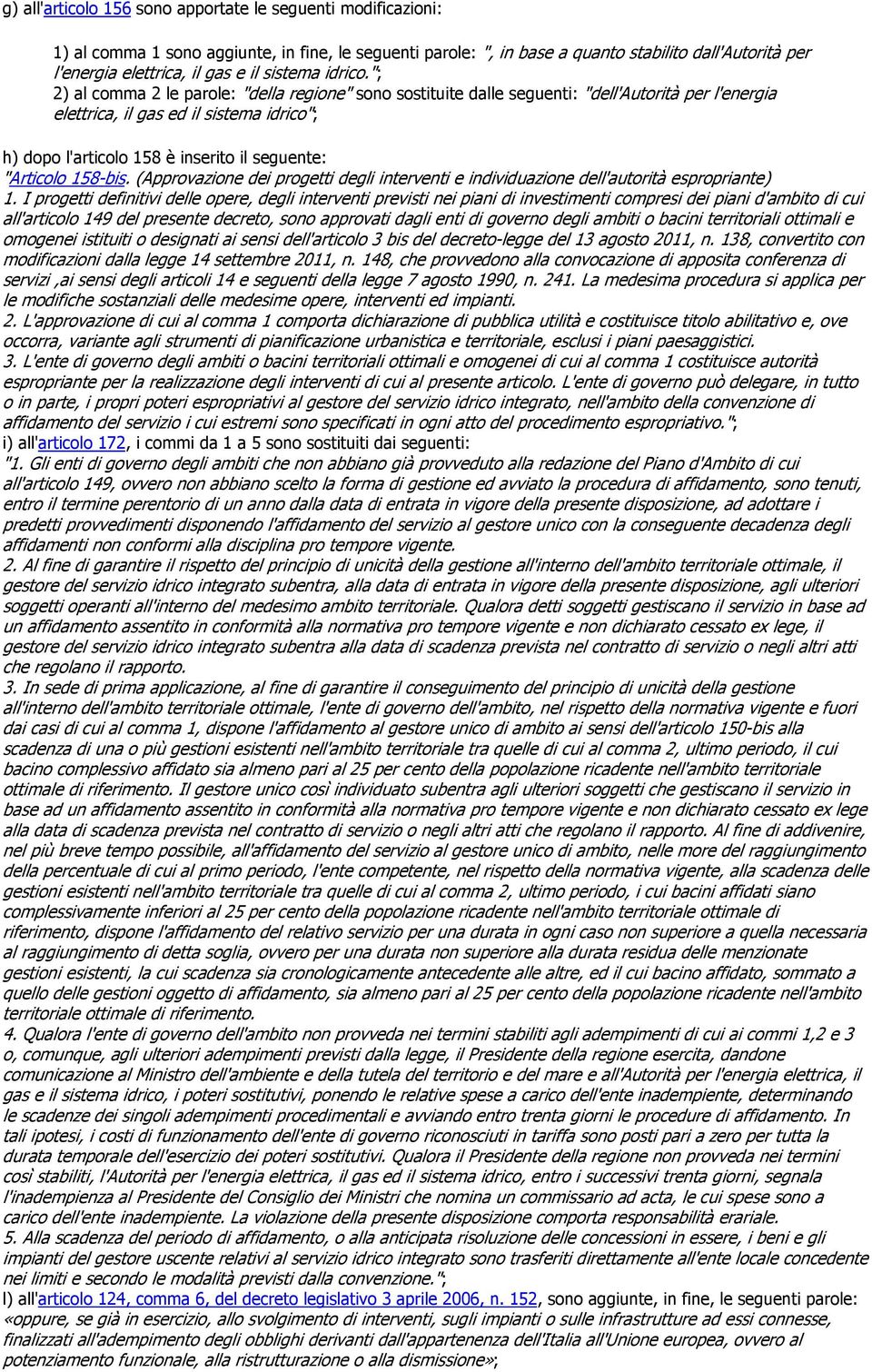 "; 2) al comma 2 le parole: "della regione" sono sostituite dalle seguenti: "dell'autorità per l'energia elettrica, il gas ed il sistema idrico"; h) dopo l'articolo 158 è inserito il seguente: