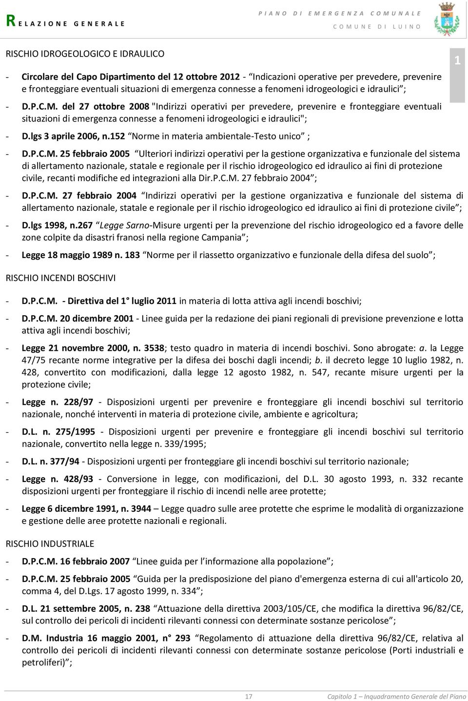 idraulici"; - Dlgs 3 aprile 006, n15 Norme in materia ambientale-testo unico ; - DPCM 5 febbraio 005 Ulteriori indirizzi operativi per la gestione organizzativa e funzionale del sistema di