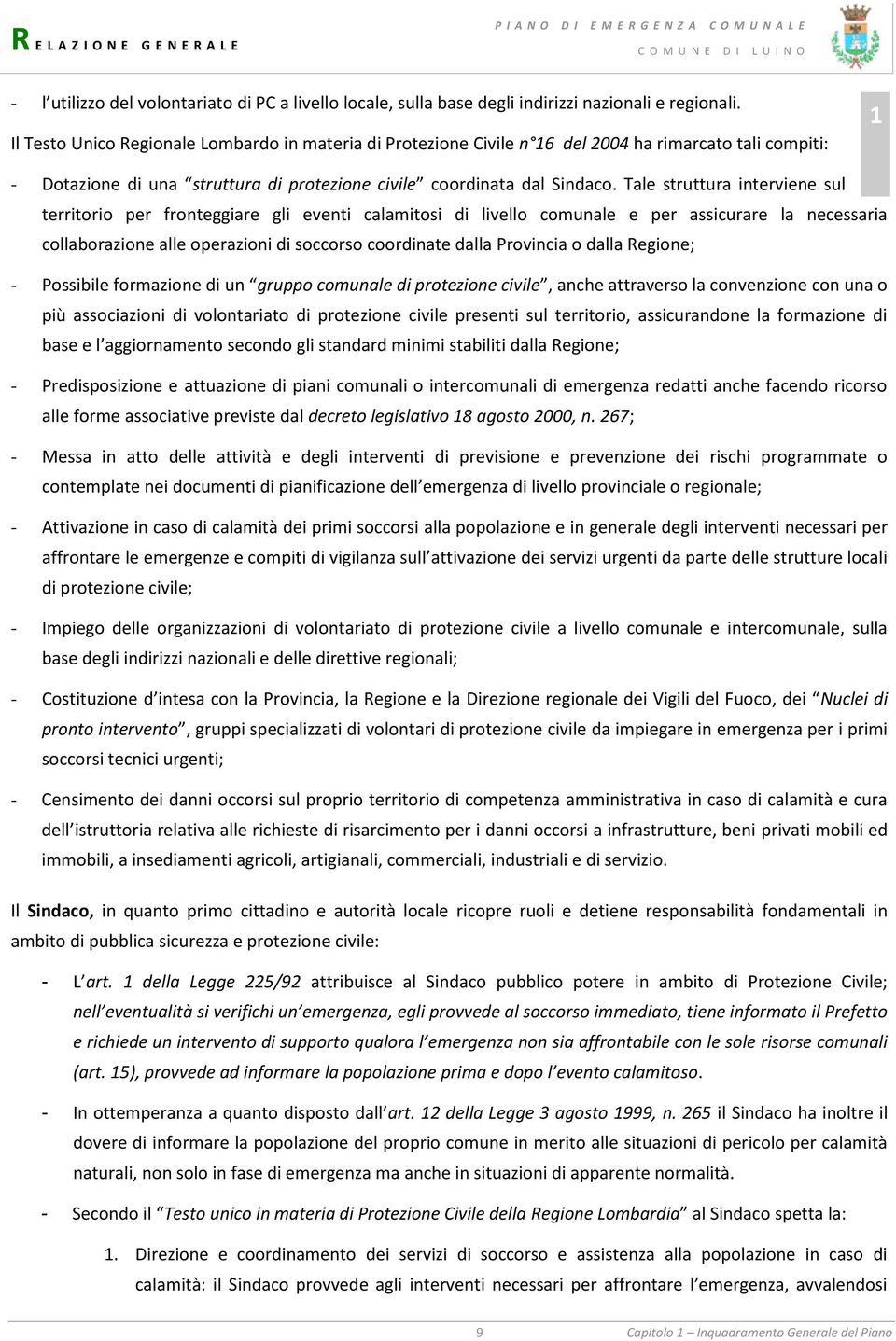 assicurare la necessaria collaborazione alle operazioni di soccorso coordinate dalla Provincia o dalla Regione; - Possibile formazione di un gruppo comunale di protezione civile, anche attraverso la