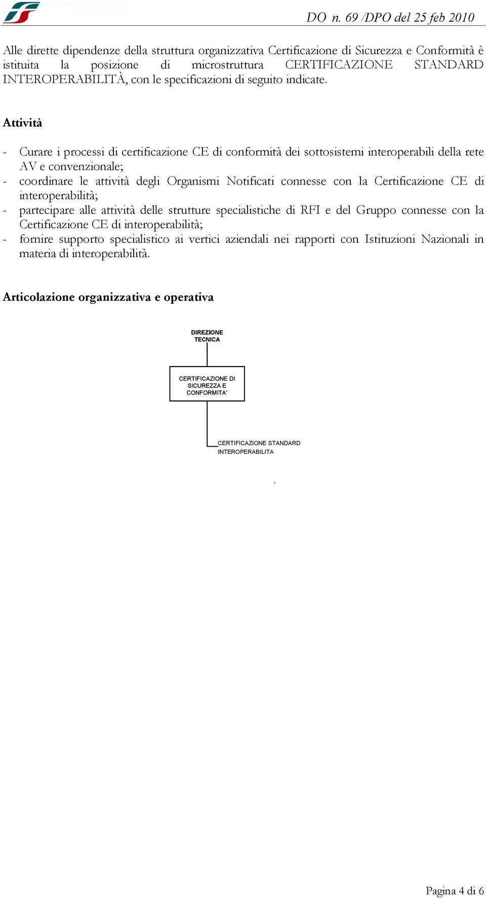 - Curare i processi di certificazione CE di conformità dei sottosistemi interoperabili della rete AV e convenzionale; - coordinare le attività degli Organismi Notificati connesse con la