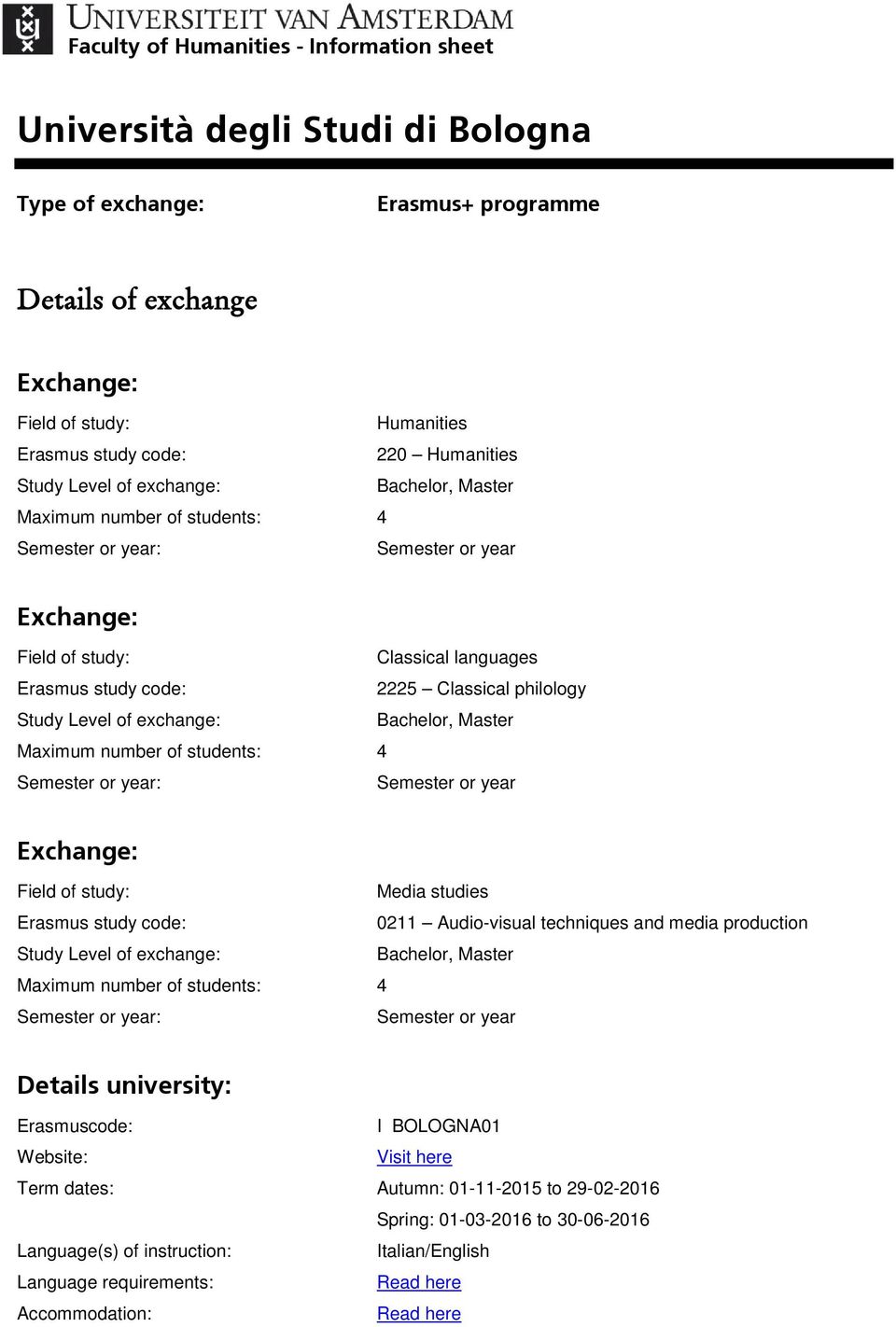 philology Study Level of exchange: Bachelor, Master Maximum number of students: 4 Semester or year: Semester or year Exchange: Field of study: Media studies Erasmus study code: 0211 Audio-visual