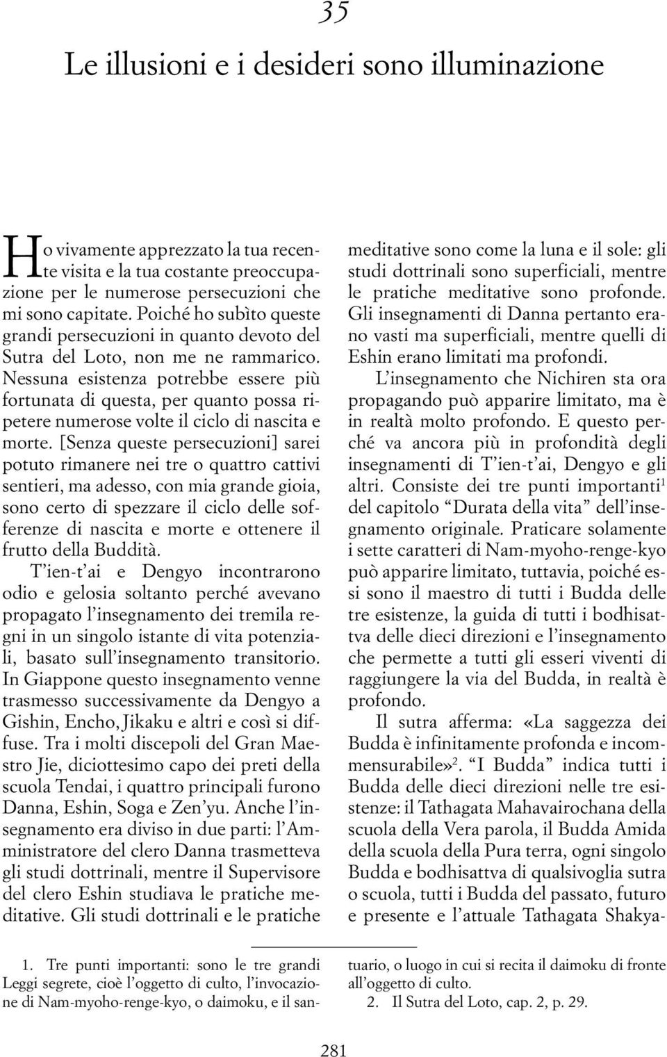 Nessuna esistenza potrebbe essere più fortunata di questa, per quanto possa ripetere numerose volte il ciclo di nascita e morte.