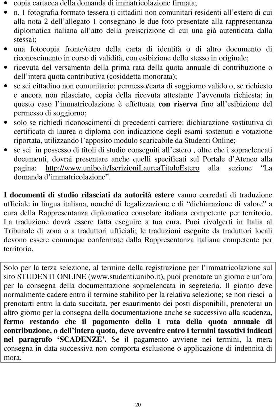 della preiscrizione di cui una già autenticata dalla stessa); una fotocopia fronte/retro della carta di identità o di altro documento di riconoscimento in corso di validità, con esibizione dello