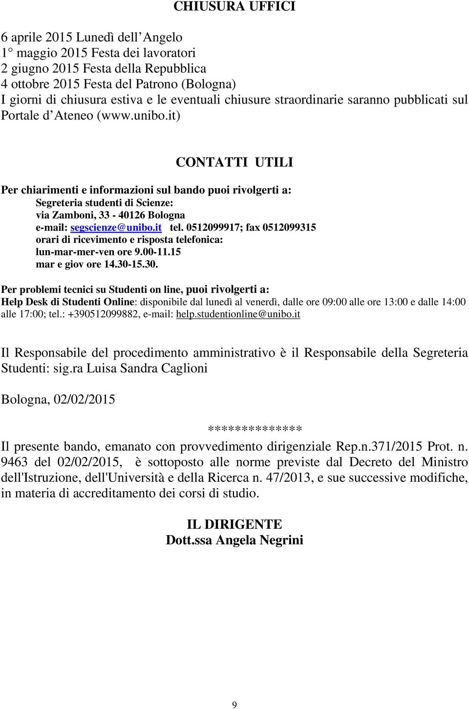 it) CONTATTI UTILI Per chiarimenti e informazioni sul bando puoi rivolgerti a: Segreteria studenti di Scienze: via Zamboni, 33-40126 Bologna e-mail: segscienze@unibo.it tel.