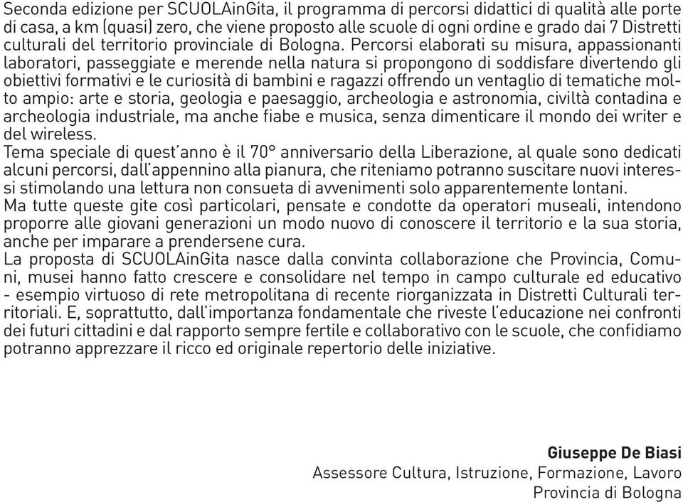 Percorsi elaborati su misura, appassionanti laboratori, passeggiate e merende nella natura si propongono di soddisfare divertendo gli obiettivi formativi e le curiosità di bambini e ragazzi offrendo