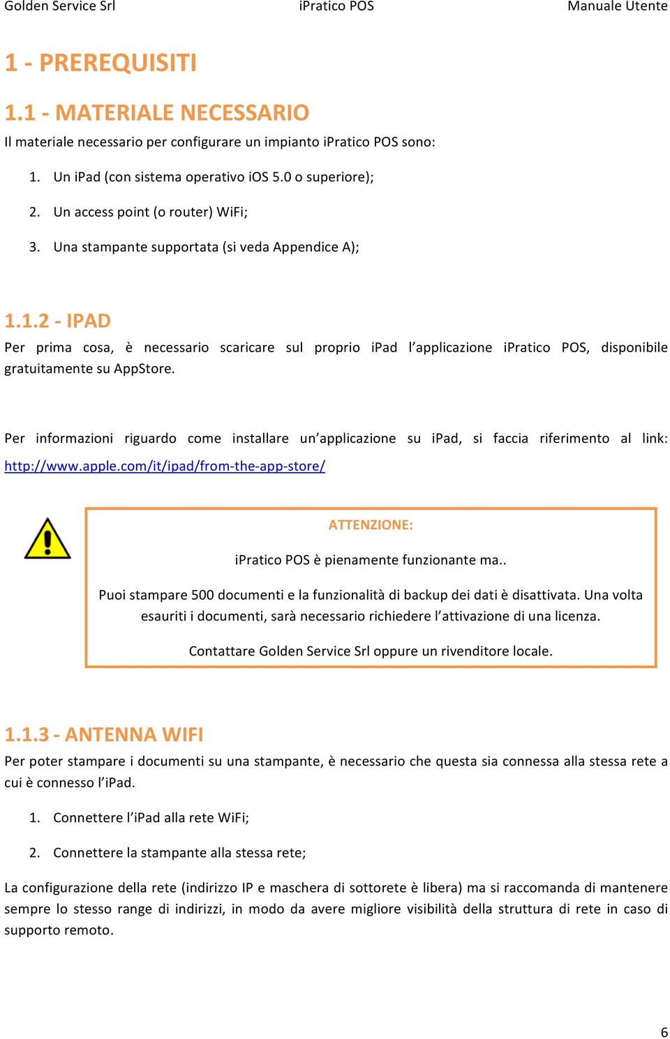 1.2 IPAD Per prima cosa, è necessario scaricare sul proprio ipad l applicazione ipratico POS, disponibile gratuitamente su AppStore.