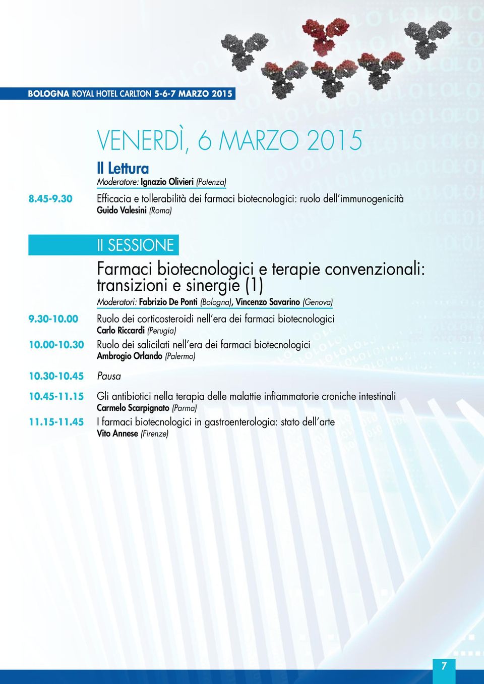Moderatori: Fabrizio De Ponti (Bologna), Vincenzo Savarino (Genova) 9.30-10.00 Ruolo dei corticosteroidi nell era dei farmaci biotecnologici Carlo Riccardi (Perugia) 10.00-10.