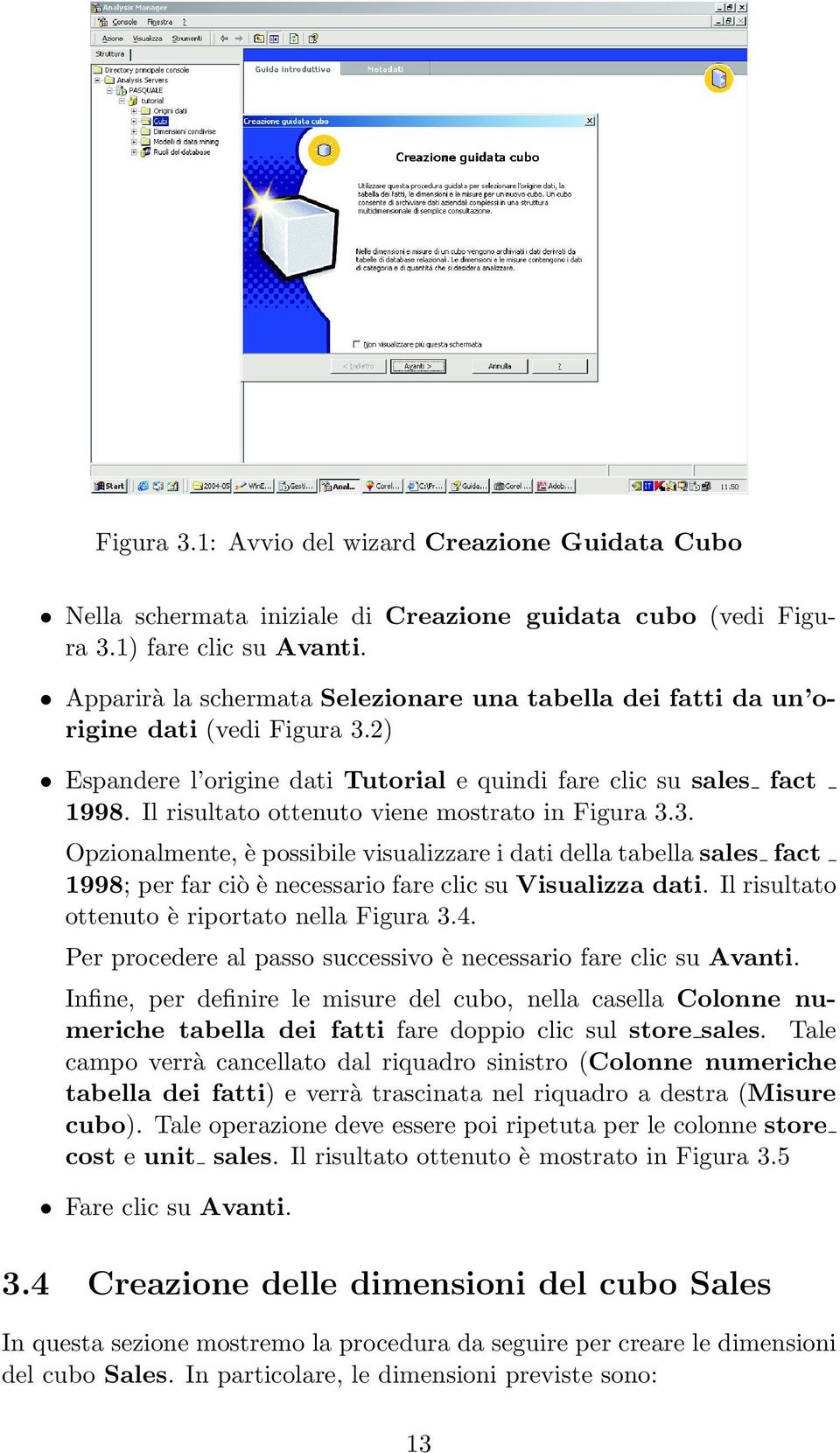 Il risultato ottenuto viene mostrato in Figura 3.3. fact Opzionalmente, è possibile visualizzare i dati della tabella sales fact 1998; per far ciò è necessario fare clic su Visualizza dati.