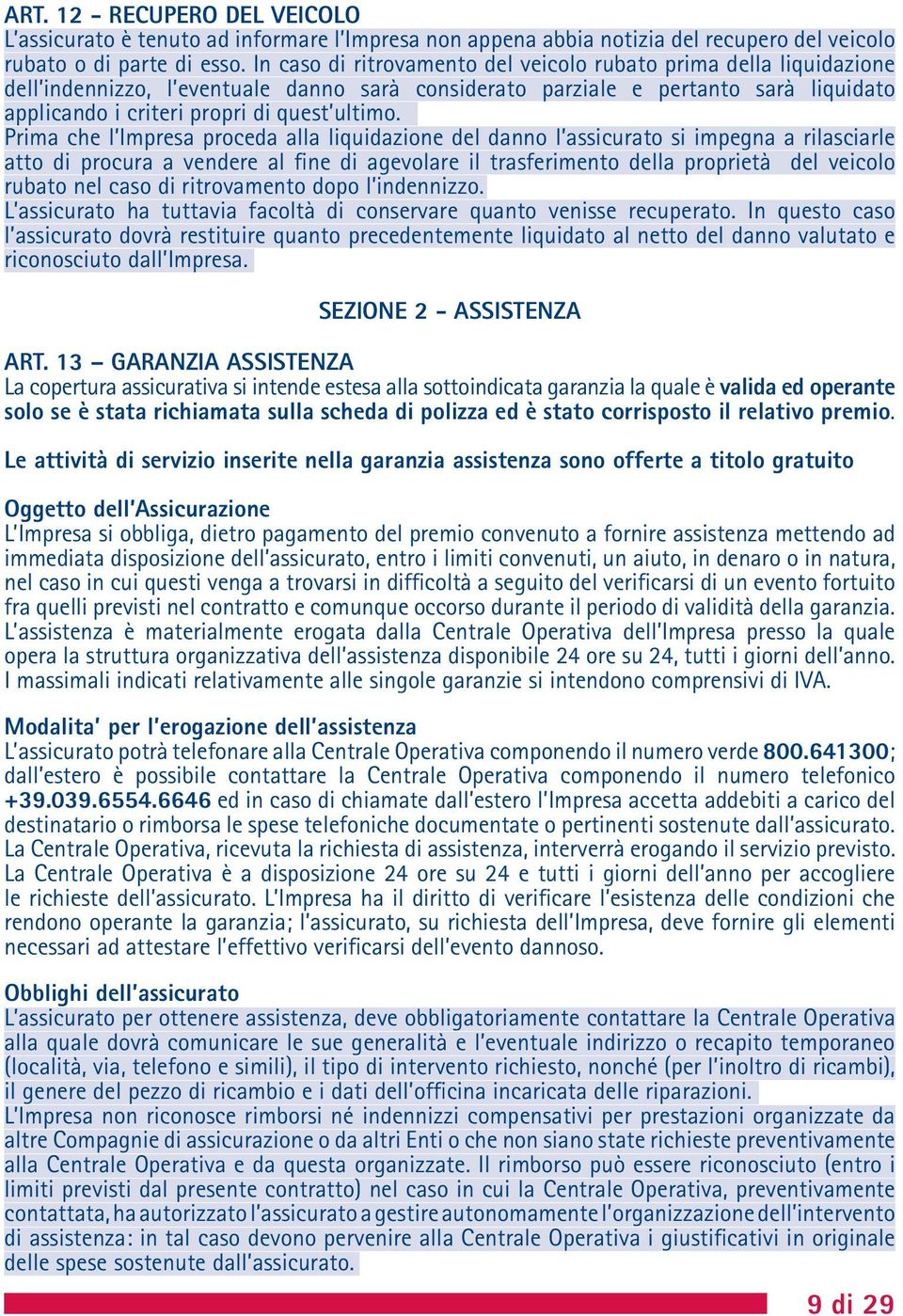 Prima che l Impresa proceda alla liquidazione del danno l assicurato si impegna a rilasciarle atto di procura a vendere al fine di agevolare il trasferimento della proprietà del veicolo rubato nel