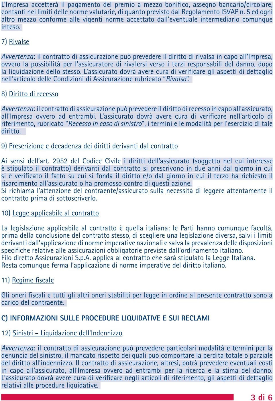 7) Rivalse Avvertenza: il contratto di assicurazione può prevedere il diritto di rivalsa in capo all Impresa, ovvero la possibilità per l assicuratore di rivalersi verso i terzi responsabili del