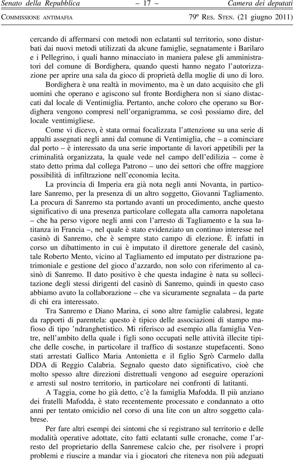 Bordighera è una realtà in movimento, ma è un dato acquisito che gli uomini che operano e agiscono sul fronte Bordighera non si siano distaccati dal locale di Ventimiglia.