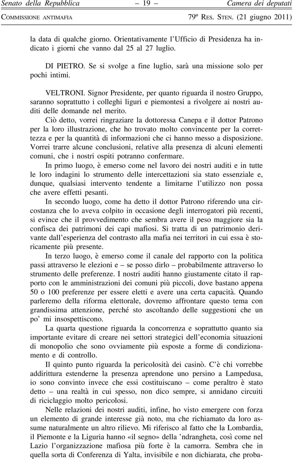 Signor Presidente, per quanto riguarda il nostro Gruppo, saranno soprattutto i colleghi liguri e piemontesi a rivolgere ai nostri auditi delle domande nel merito.