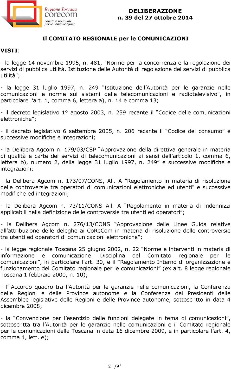 249 "Istituzione dell Autorità per le garanzie nelle comunicazioni e norme sui sistemi delle telecomunicazioni e radiotelevisivo", in particolare l art. 1, comma 6, lettera a), n.