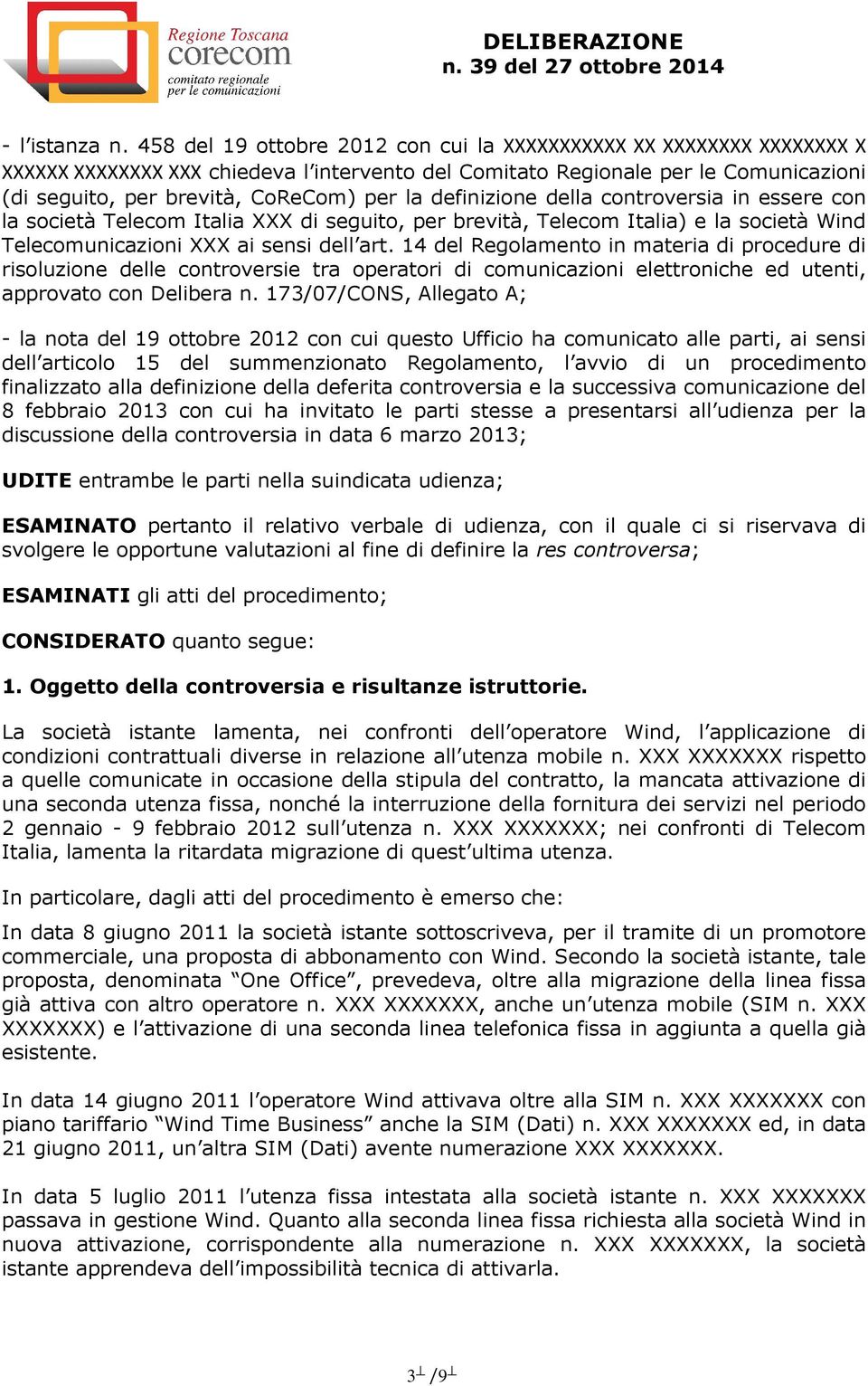 definizione della controversia in essere con la società Telecom Italia XXX di seguito, per brevità, Telecom Italia) e la società Wind Telecomunicazioni XXX ai sensi dell art.