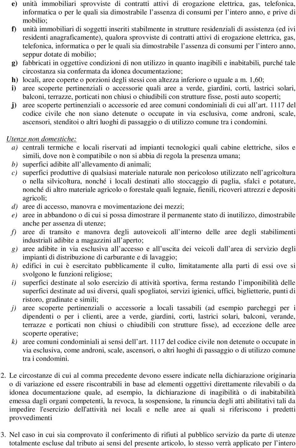 telefonica, informatica o per le quali sia dimostrabile l assenza di consumi per l intero anno, seppur dotate di mobilio; g) fabbricati in oggettive condizioni di non utilizzo in quanto inagibili e