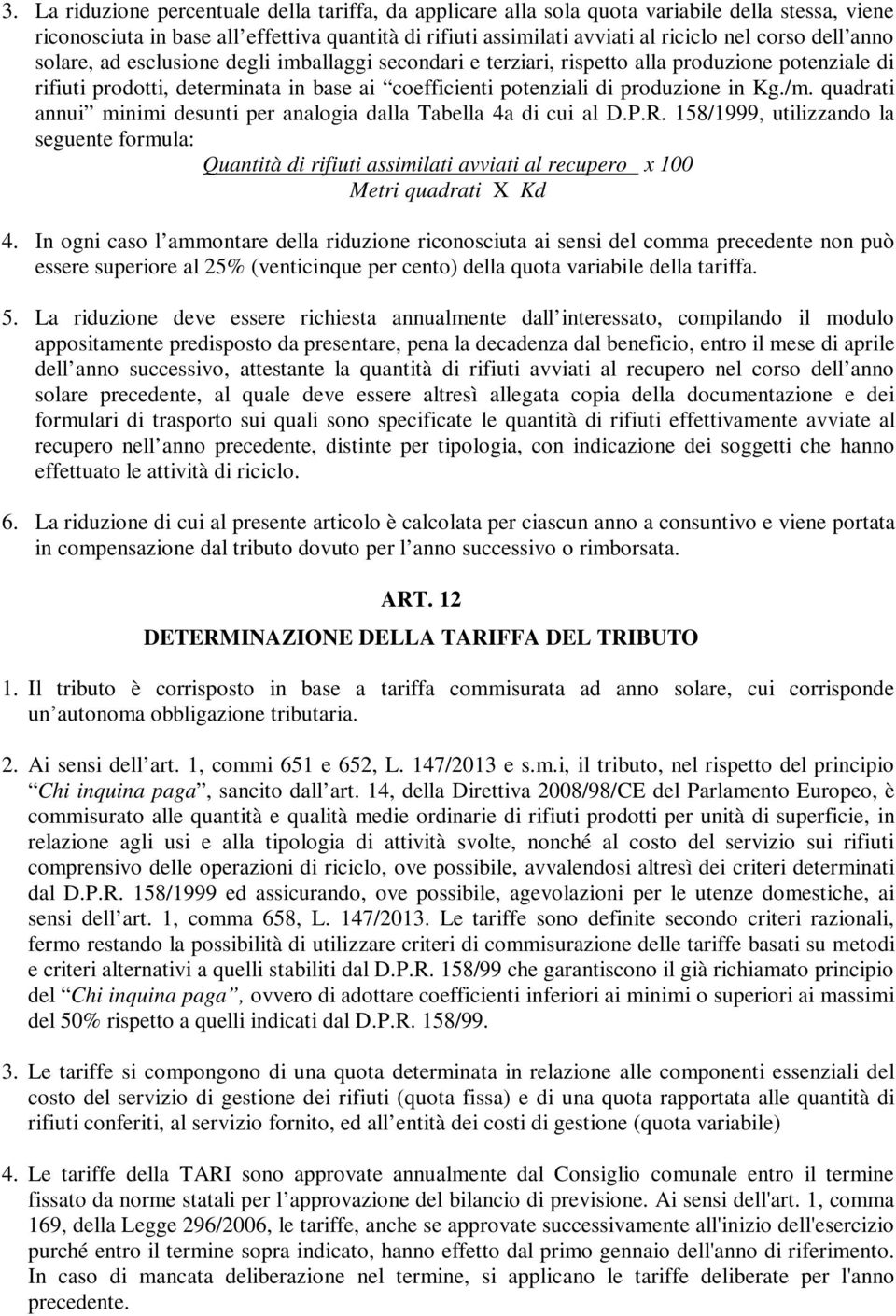 quadrati annui minimi desunti per analogia dalla Tabella 4a di cui al D.P.R. 158/1999, utilizzando la seguente formula: Quantità di rifiuti assimilati avviati al recupero x 100 Metri quadrati X Kd 4.