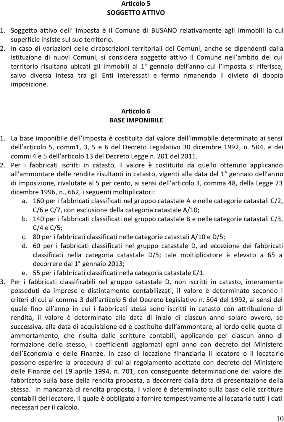 risultano ubicati gli immobili al 1 gennaio dell anno cui l imposta si riferisce, salvo diversa intesa tra gli Enti interessati e fermo rimanendo il divieto di doppia imposizione.