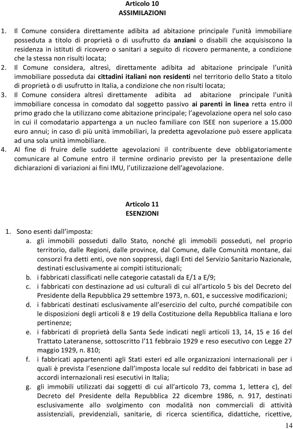 ricovero o sanitari a seguito di ricovero permanente, a condizione che la stessa non risulti locata; 2.