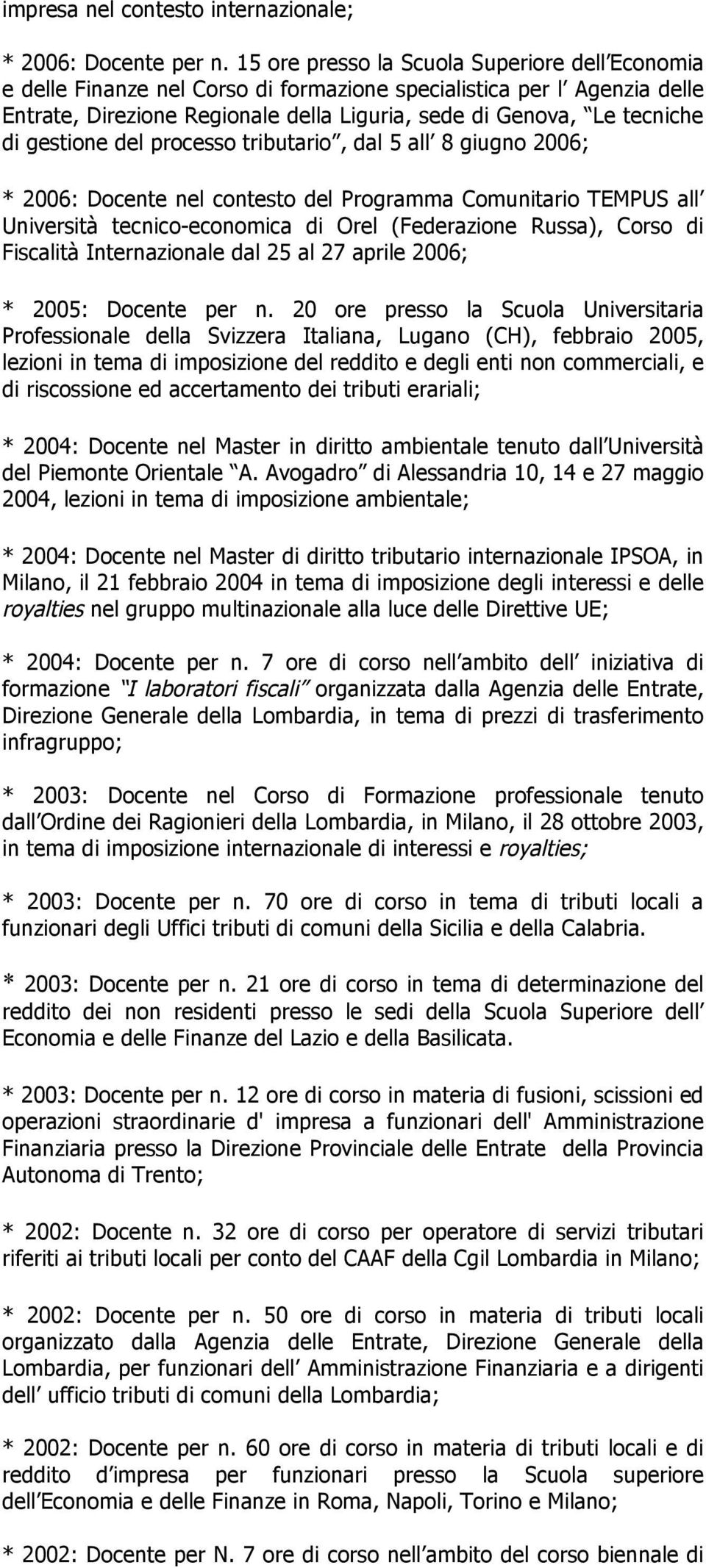 gestione del processo tributario, dal 5 all 8 giugno 2006; * 2006: Docente nel contesto del Programma Comunitario TEMPUS all Università tecnico-economica di Orel (Federazione Russa), Corso di