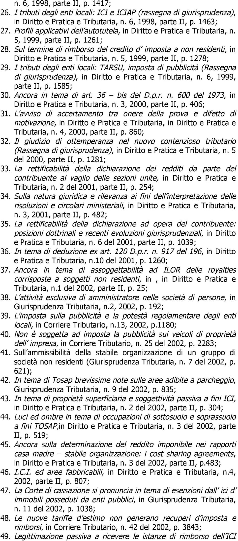 Sul termine di rimborso del credito d imposta a non residenti, in Diritto e Pratica e Tributaria, n. 5, 1999, parte II, p. 1278; 29.