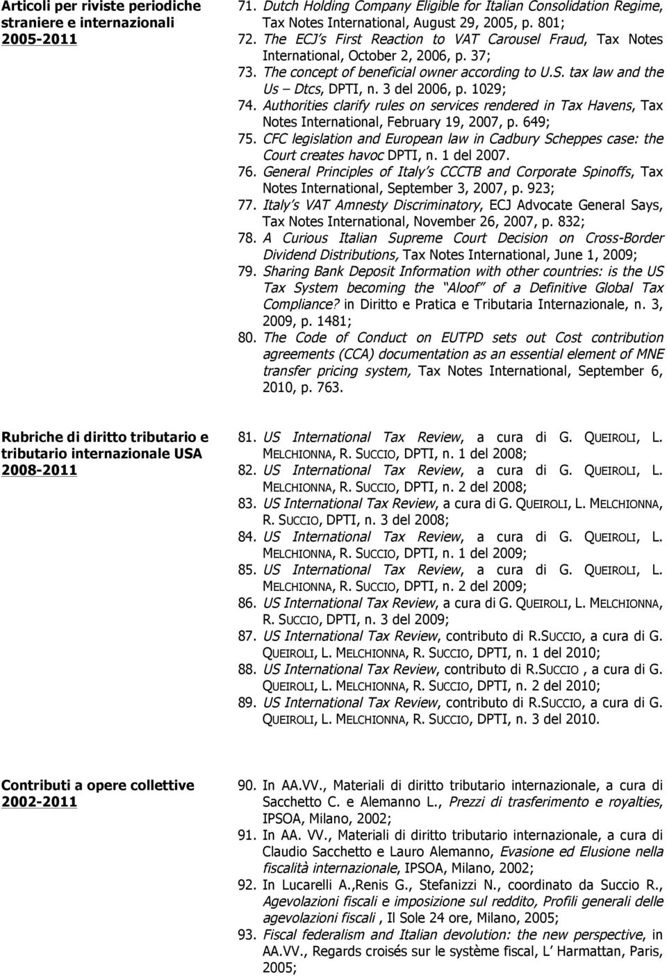 1029; 74. Authorities clarify rules on services rendered in Tax Havens, Tax Notes International, February 19, 2007, p. 649; 75.