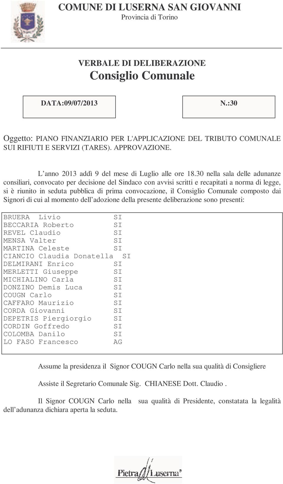 30 nella sala delle adunanze consiliari, convocato per decisione del Sindaco con avvisi scritti e recapitati a norma di legge, si è riunito in seduta pubblica di prima convocazione, il Consiglio