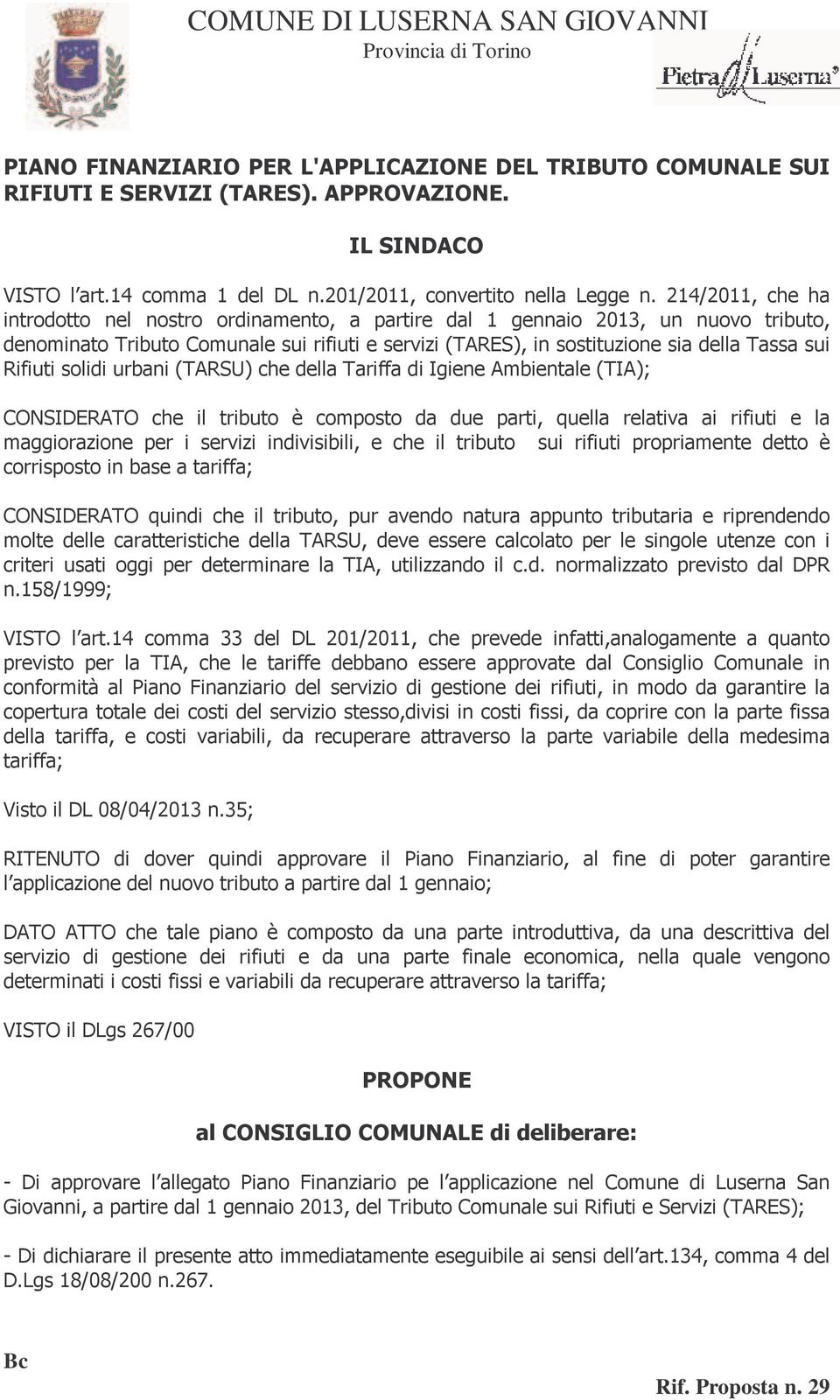 Rifiuti solidi urbani (TARSU) che della Tariffa di Igiene Ambientale (TIA); CONDERATO che il tributo è composto da due parti, quella relativa ai rifiuti e la maggiorazione per i servizi indivisibili,