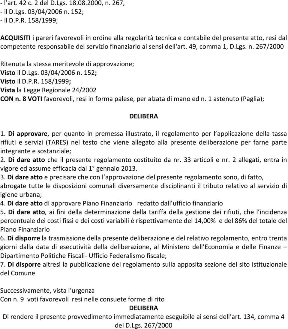 Lgs. n. 267/2000 Ritenuta la stessa meritevole di approvazione; Visto il D.Lgs. 03/04/2006 n. 152; Visto il D.P.R. 158/1999; Vista la Legge Regionale 24/2002 CON n.