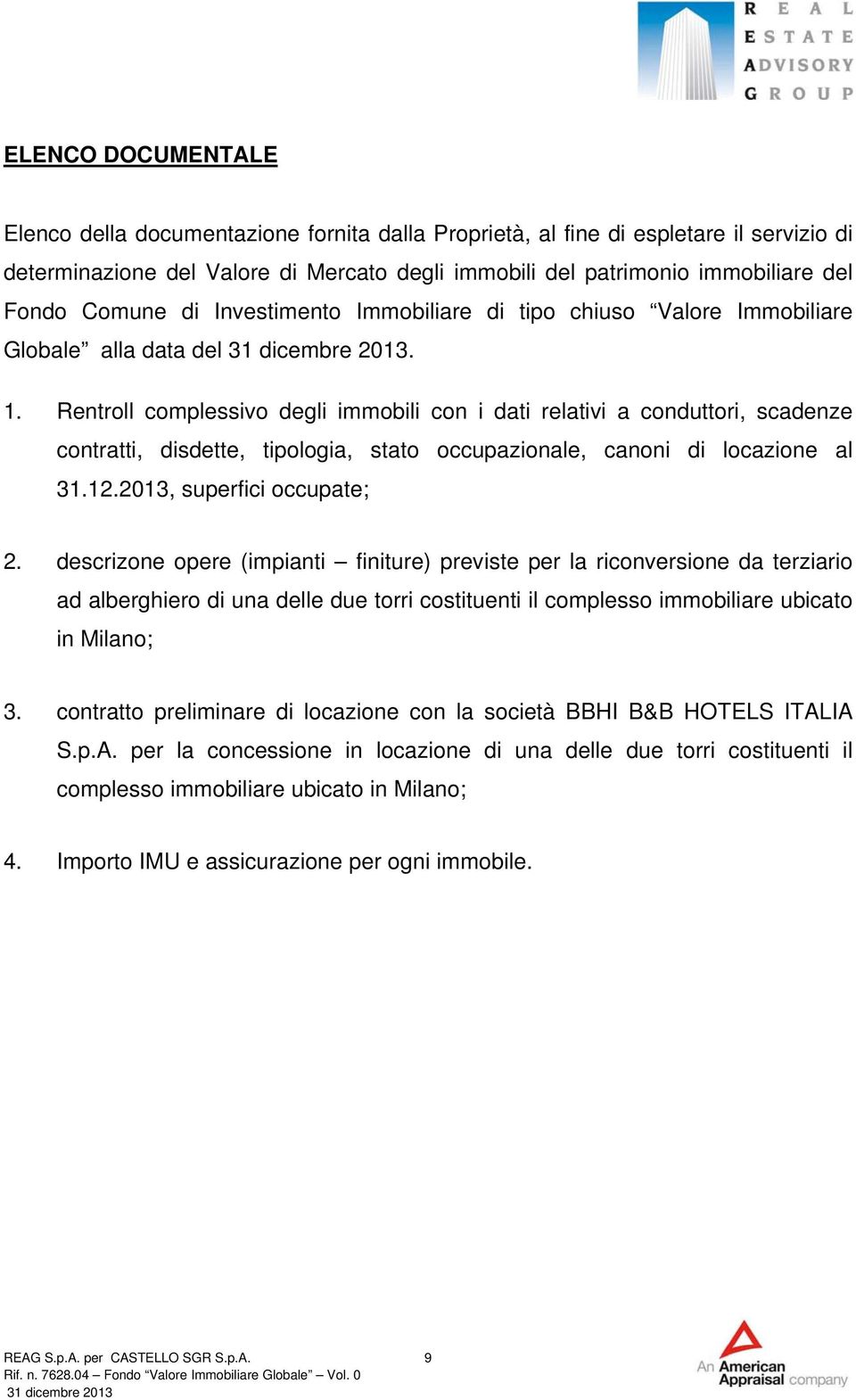 Rentroll complessivo degli immobili con i dati relativi a conduttori, scadenze contratti, disdette, tipologia, stato occupazionale, canoni di locazione al 31.12.2013, superfici occupate; 2.