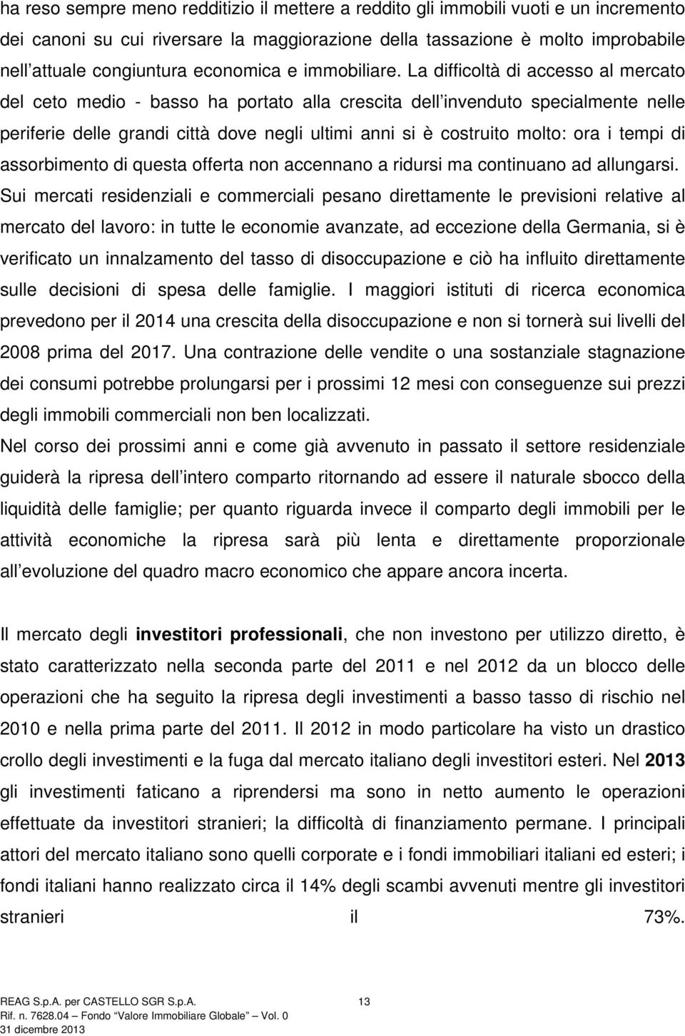 La difficoltà di accesso al mercato del ceto medio - basso ha portato alla crescita dell invenduto specialmente nelle periferie delle grandi città dove negli ultimi anni si è costruito molto: ora i