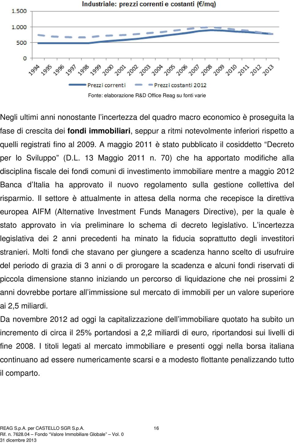 70) che ha apportato modifiche alla disciplina fiscale dei fondi comuni di investimento immobiliare mentre a maggio 2012 Banca d Italia ha approvato il nuovo regolamento sulla gestione collettiva del