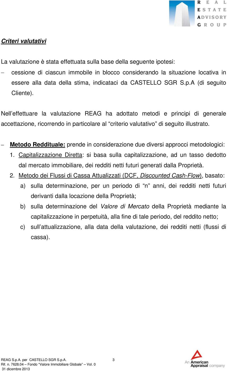 Nell effettuare la valutazione REAG ha adottato metodi e principi di generale accettazione, ricorrendo in particolare al criterio valutativo di seguito illustrato.