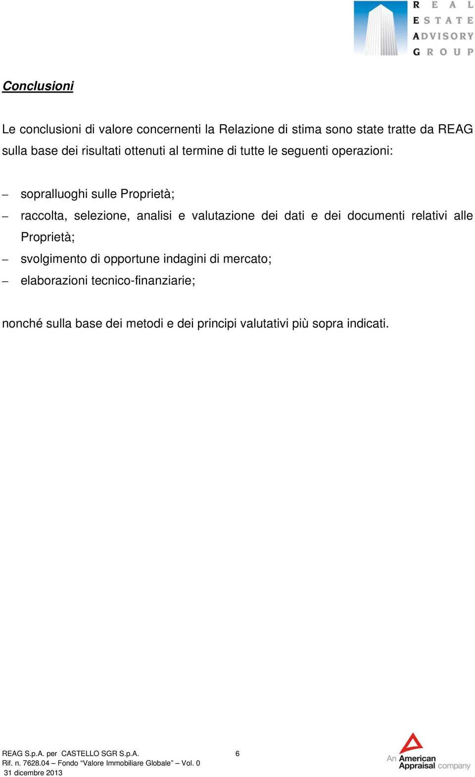 valutazione dei dati e dei documenti relativi alle Proprietà; svolgimento di opportune indagini di mercato; elaborazioni