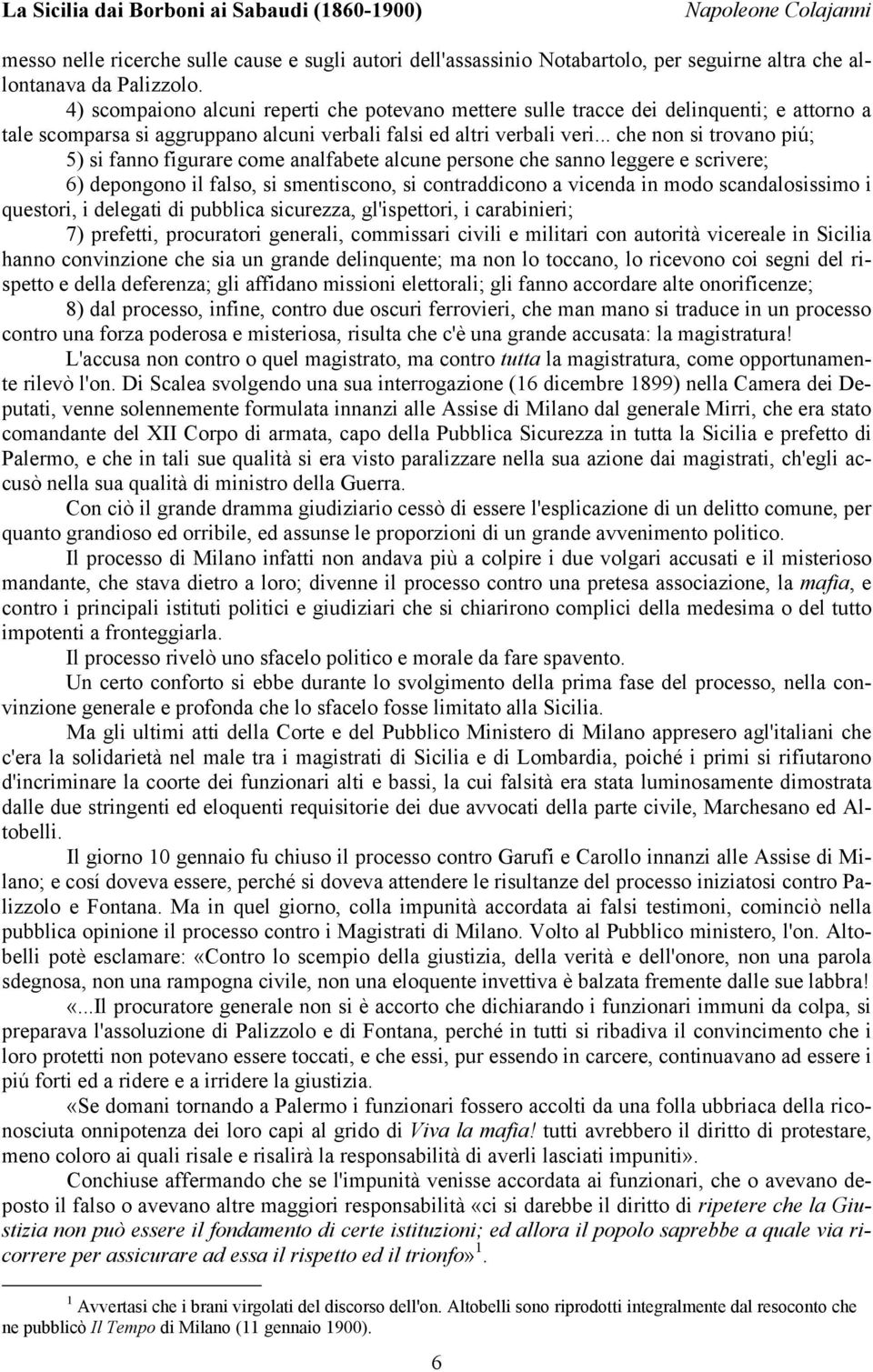 .. che non si trovano piú; 5) si fanno figurare come analfabete alcune persone che sanno leggere e scrivere; 6) depongono il falso, si smentiscono, si contraddicono a vicenda in modo scandalosissimo