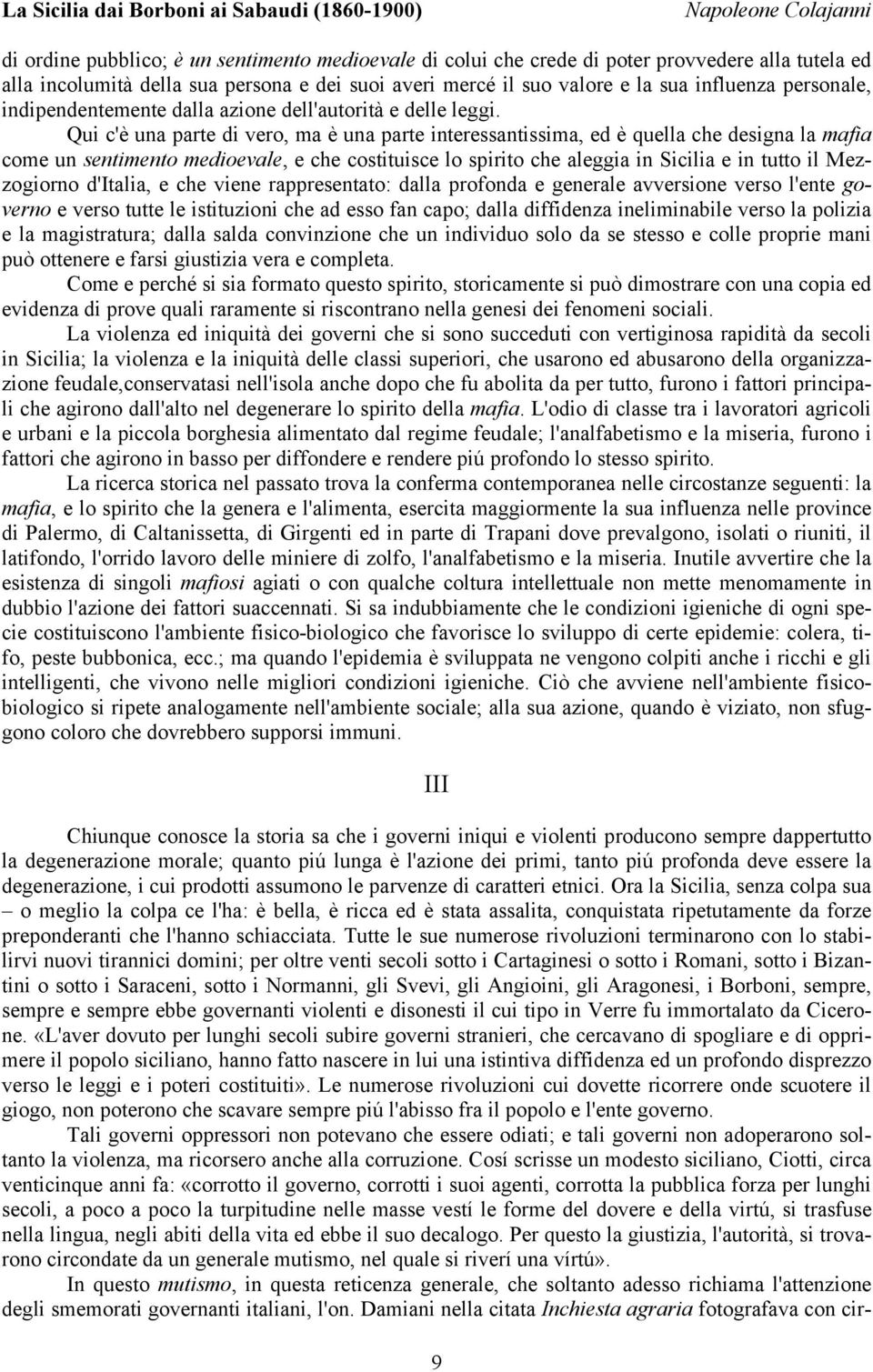 Qui c'è una parte di vero, ma è una parte interessantissima, ed è quella che designa la mafia come un sentimento medioevale, e che costituisce lo spirito che aleggia in Sicilia e in tutto il