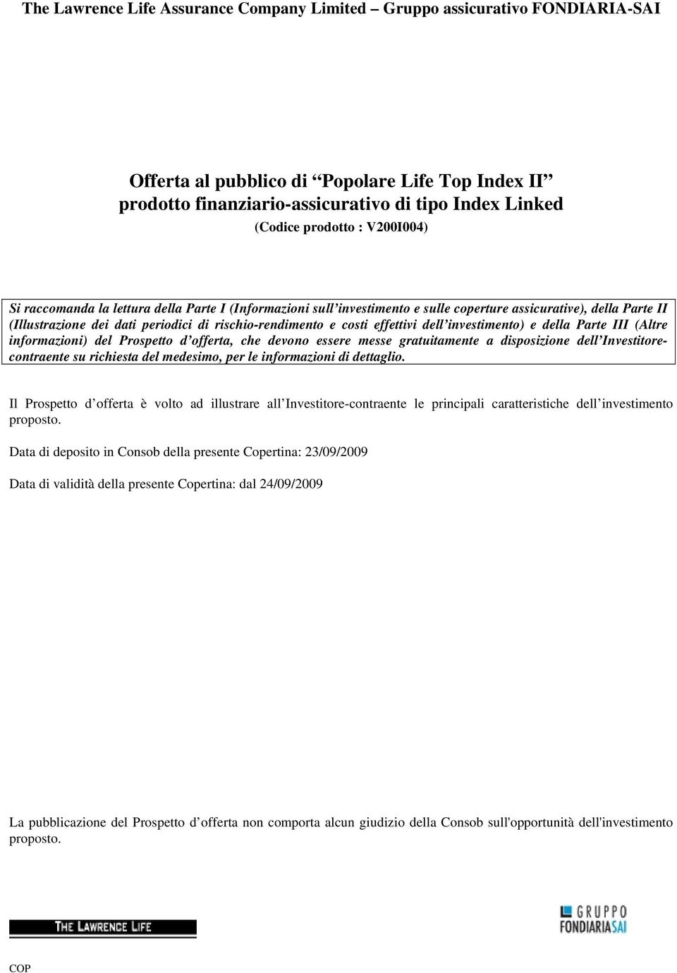 effettivi dell investimento) e della Parte III (Altre informazioni) del Prospetto d offerta, che devono essere messe gratuitamente a disposizione dell Investitorecontraente su richiesta del medesimo,