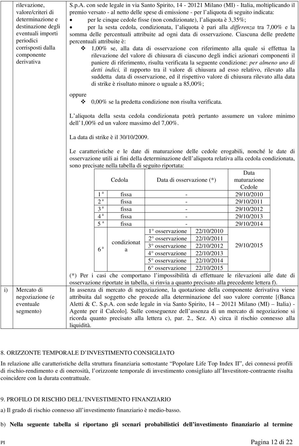 fisse (non condizionate), l aliquota è 3,35%; per la sesta cedola, condizionata, l aliquota è pari alla differenza tra 7,00% e la somma delle percentuali attribuite ad ogni data di osservazione.