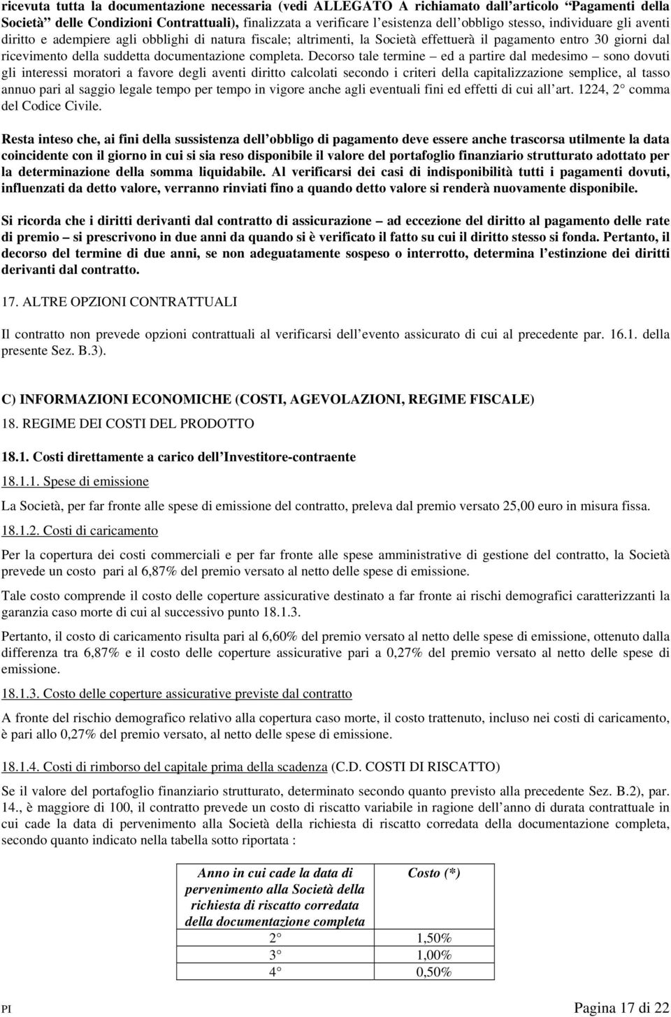 Decorso tale termine ed a partire dal medesimo sono dovuti gli interessi moratori a favore degli aventi diritto calcolati secondo i criteri della capitalizzazione semplice, al tasso annuo pari al