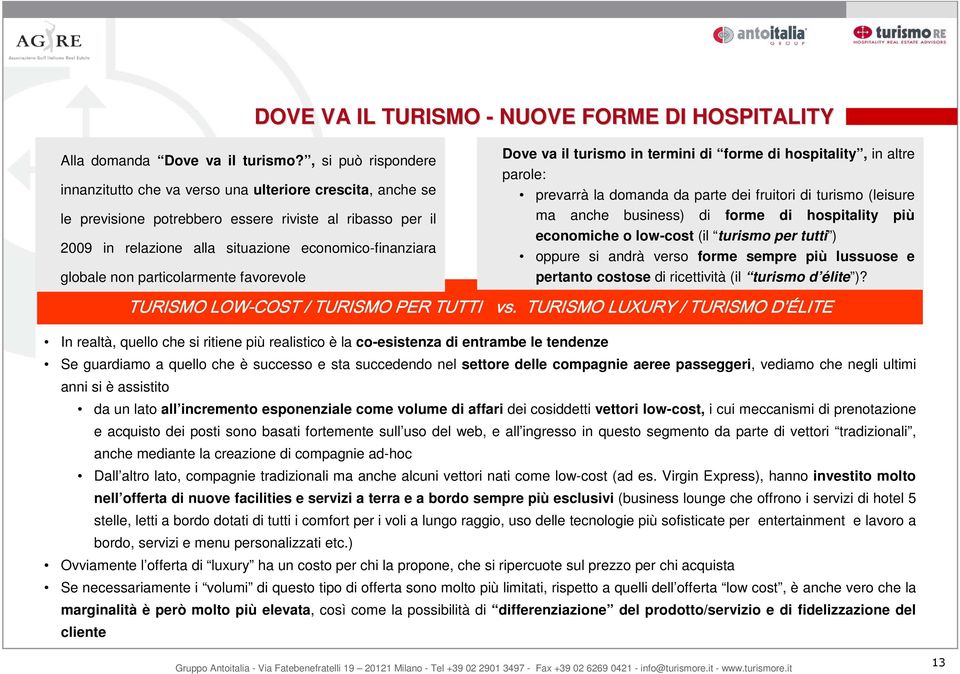 non particolarmente favorevole Dove va il turismo in termini di forme di hospitality, in altre parole: prevarrà la domanda da parte dei fruitori di turismo (leisure ma anche business) di forme di