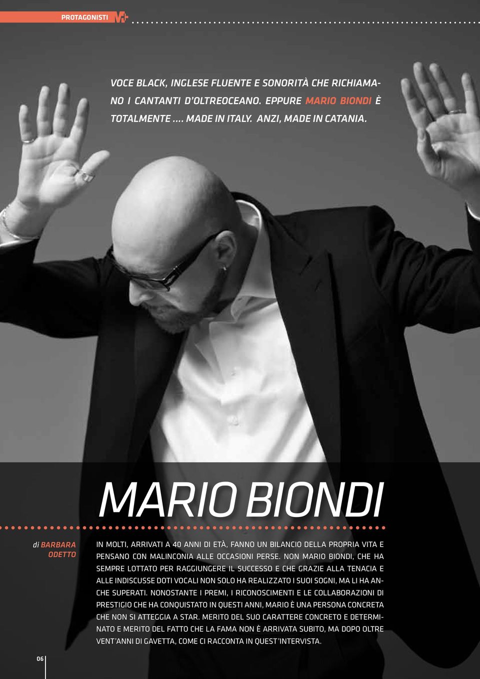 Non Mario Biondi, che ha sempre lottato per raggiungere il successo e che grazie alla tenacia e alle indiscusse doti vocali non solo ha realizzato i suoi sogni, ma li ha anche superati.