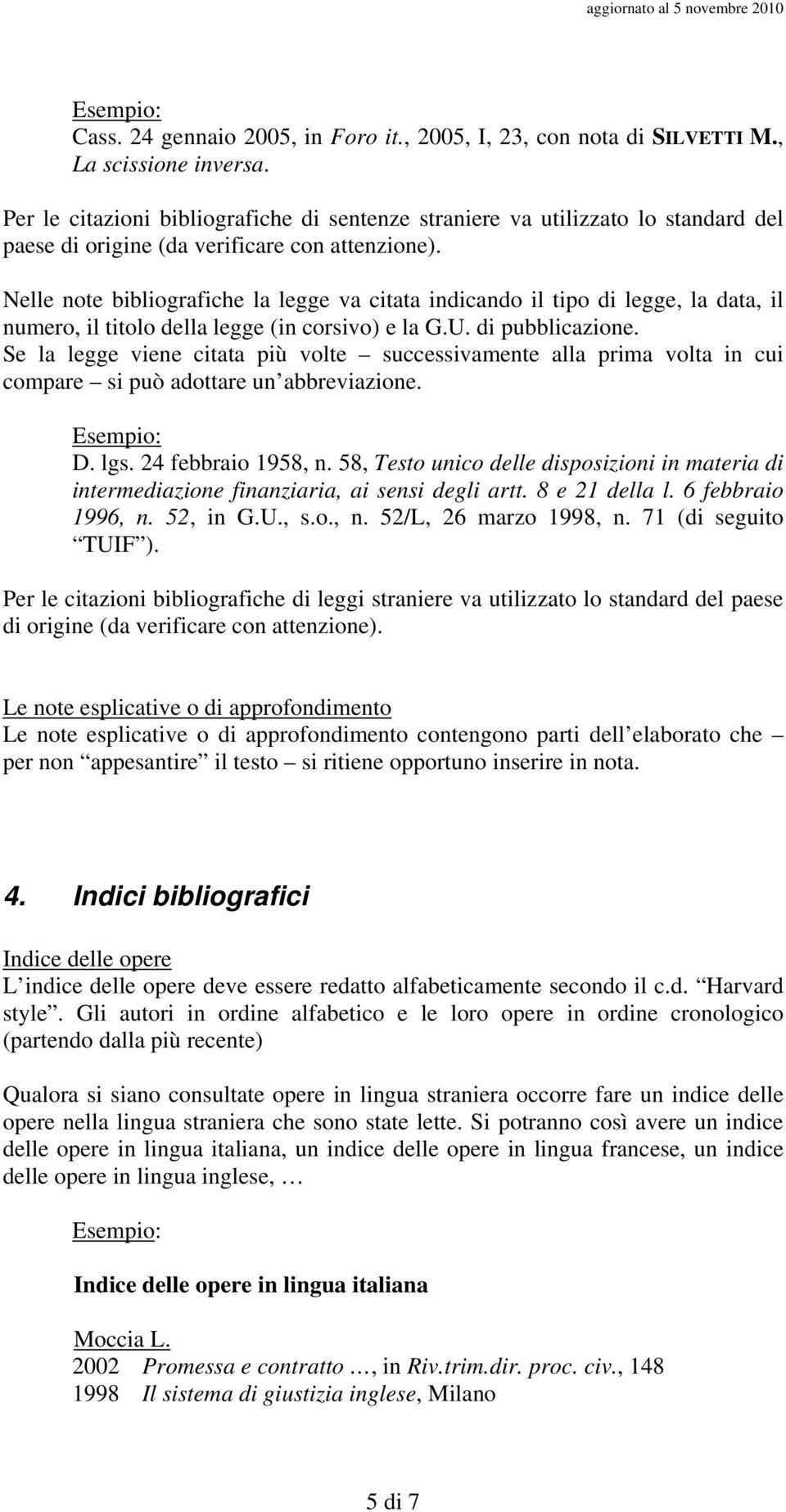 Nelle note bibliografiche la legge va citata indicando il tipo di legge, la data, il numero, il titolo della legge (in corsivo) e la G.U. di pubblicazione.